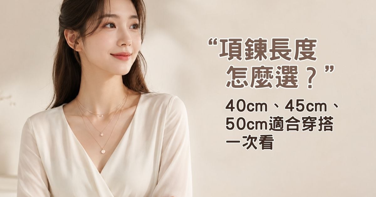 項鍊長度怎麼選？40cm、45cm、50cm適合穿搭一次看